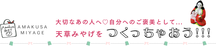 大切なあの人へ、自分へのご褒美として…天草みやげをつくっちゃおう!!!